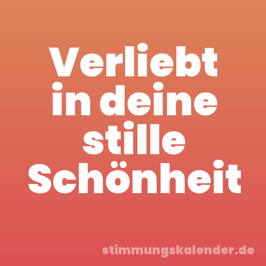 Verliebt in deine stille Schönheit