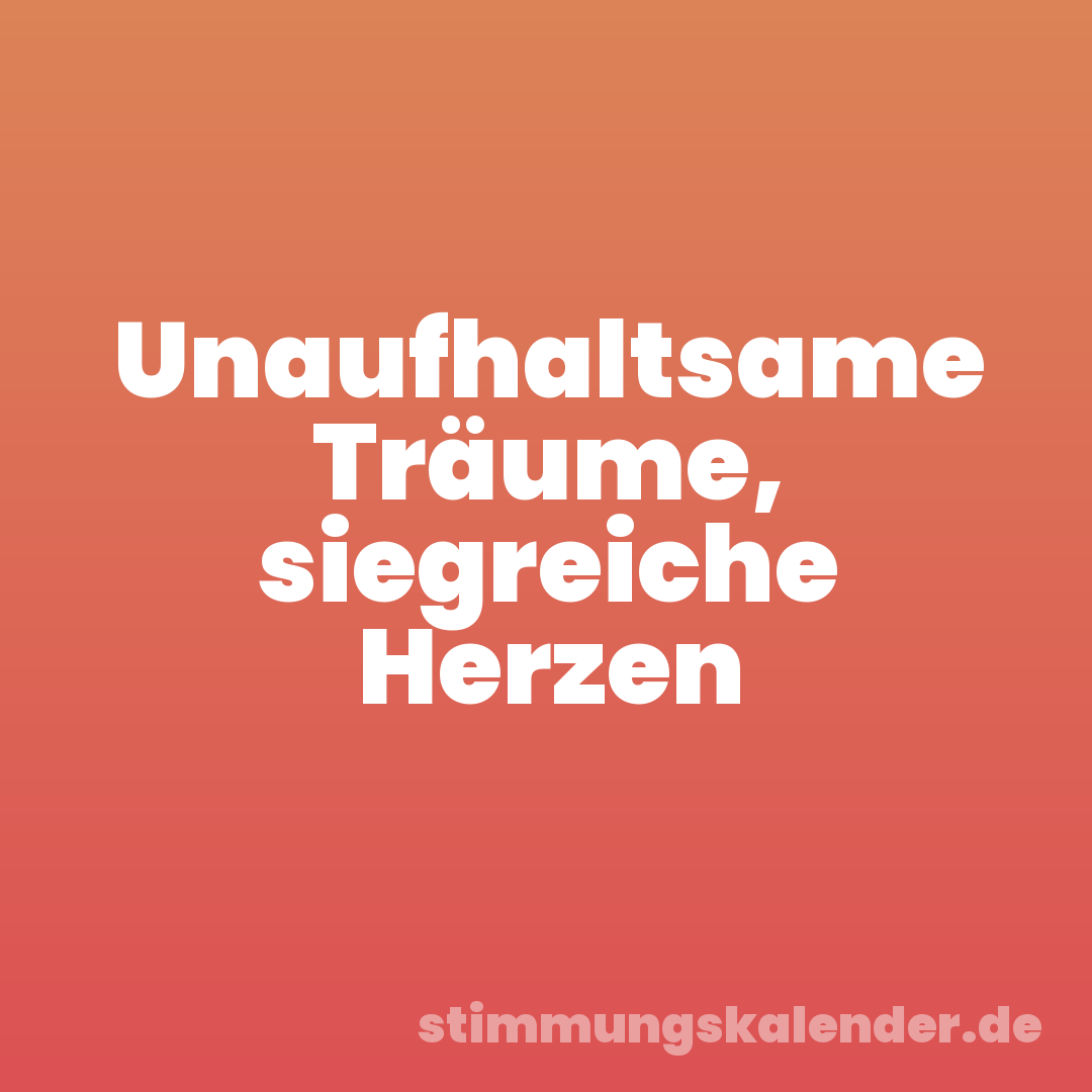 Unaufhaltsame Träume, siegreiche Herzen