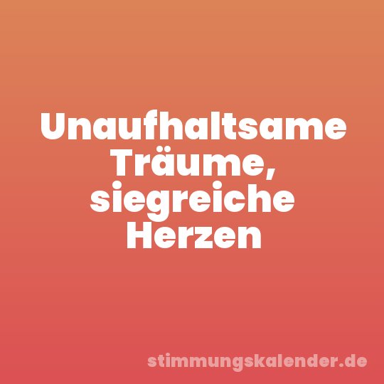 Unaufhaltsame Träume, siegreiche Herzen