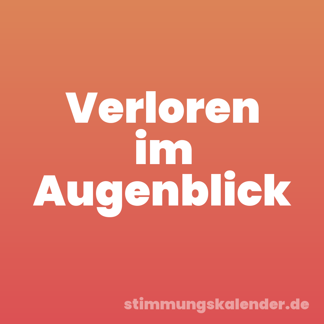 Verloren im Augenblick