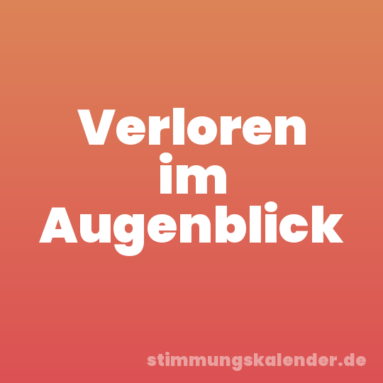 Verloren im Augenblick