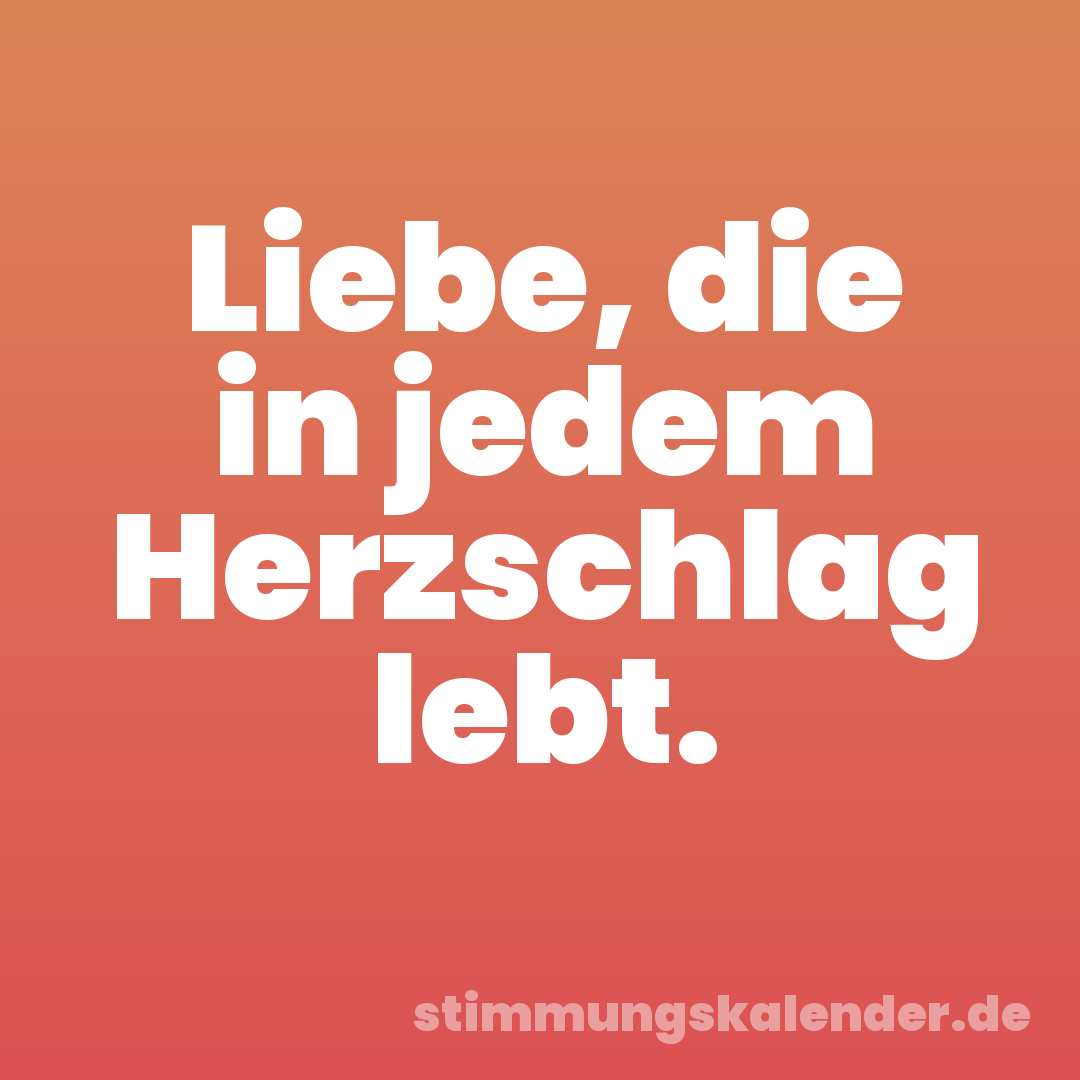 Liebe, die in jedem Herzschlag lebt.