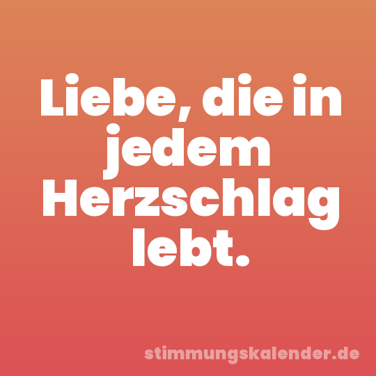 Liebe, die in jedem Herzschlag lebt.