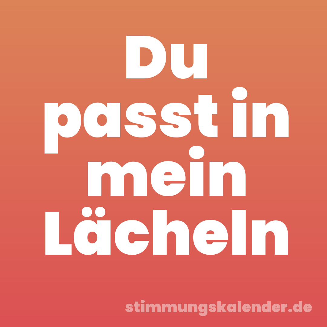 Du passt in mein Lächeln