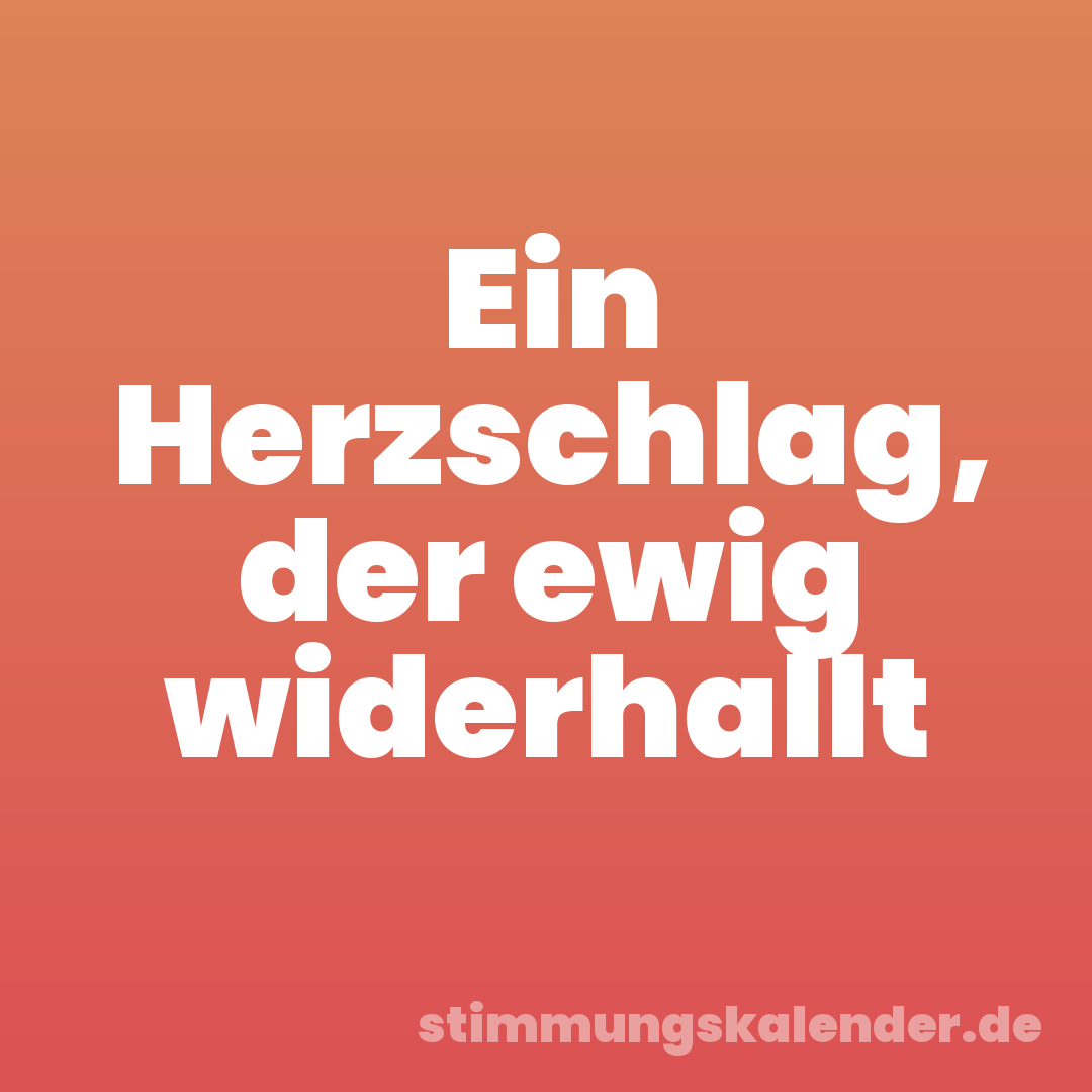 Ein Herzschlag, der ewig widerhallt