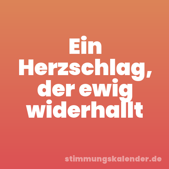 Ein Herzschlag, der ewig widerhallt