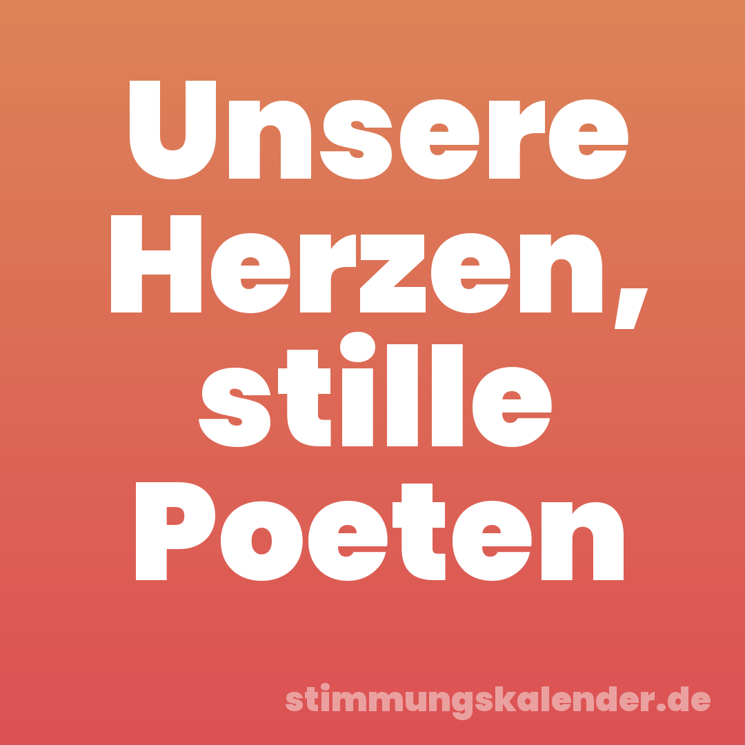 Unsere Herzen, stille Poeten