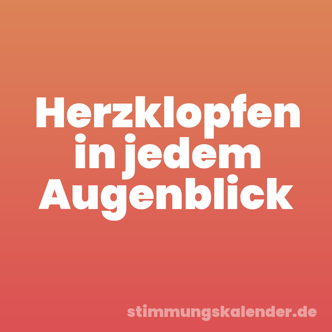 Herzklopfen in jedem Augenblick