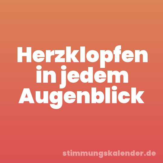 Herzklopfen in jedem Augenblick