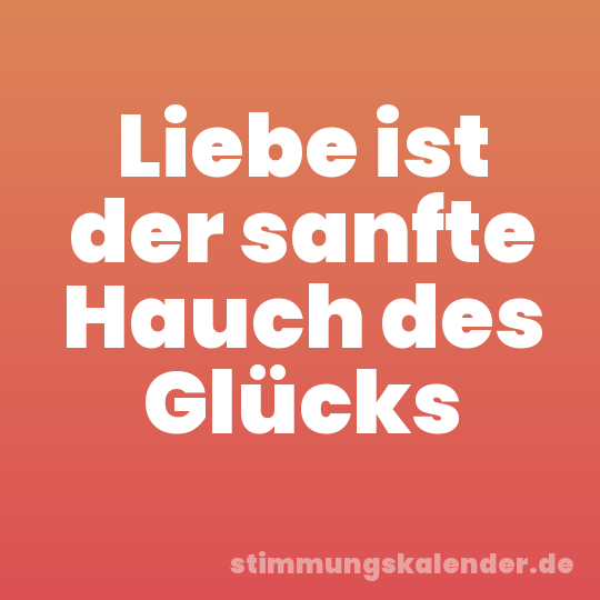 Liebe ist der sanfte Hauch des Glücks