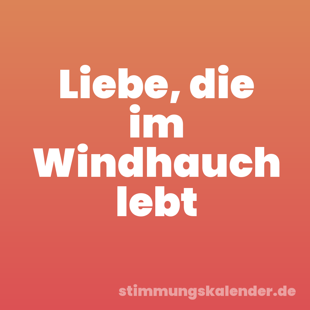 Liebe, die im Windhauch lebt