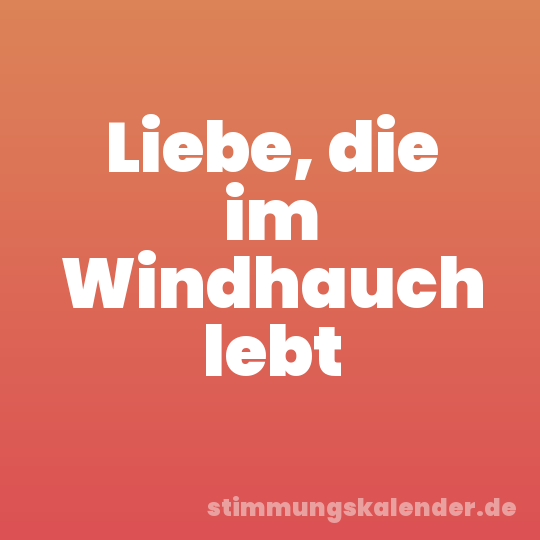 Liebe, die im Windhauch lebt
