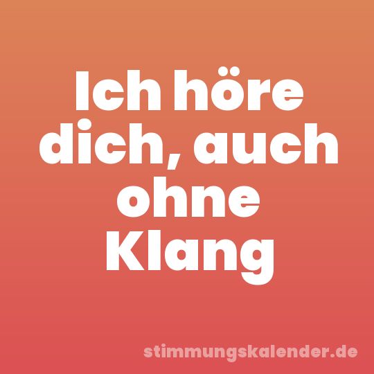 Ich höre dich, auch ohne Klang