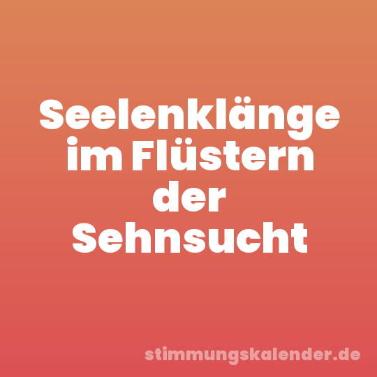 Seelenklänge im Flüstern der Sehnsucht