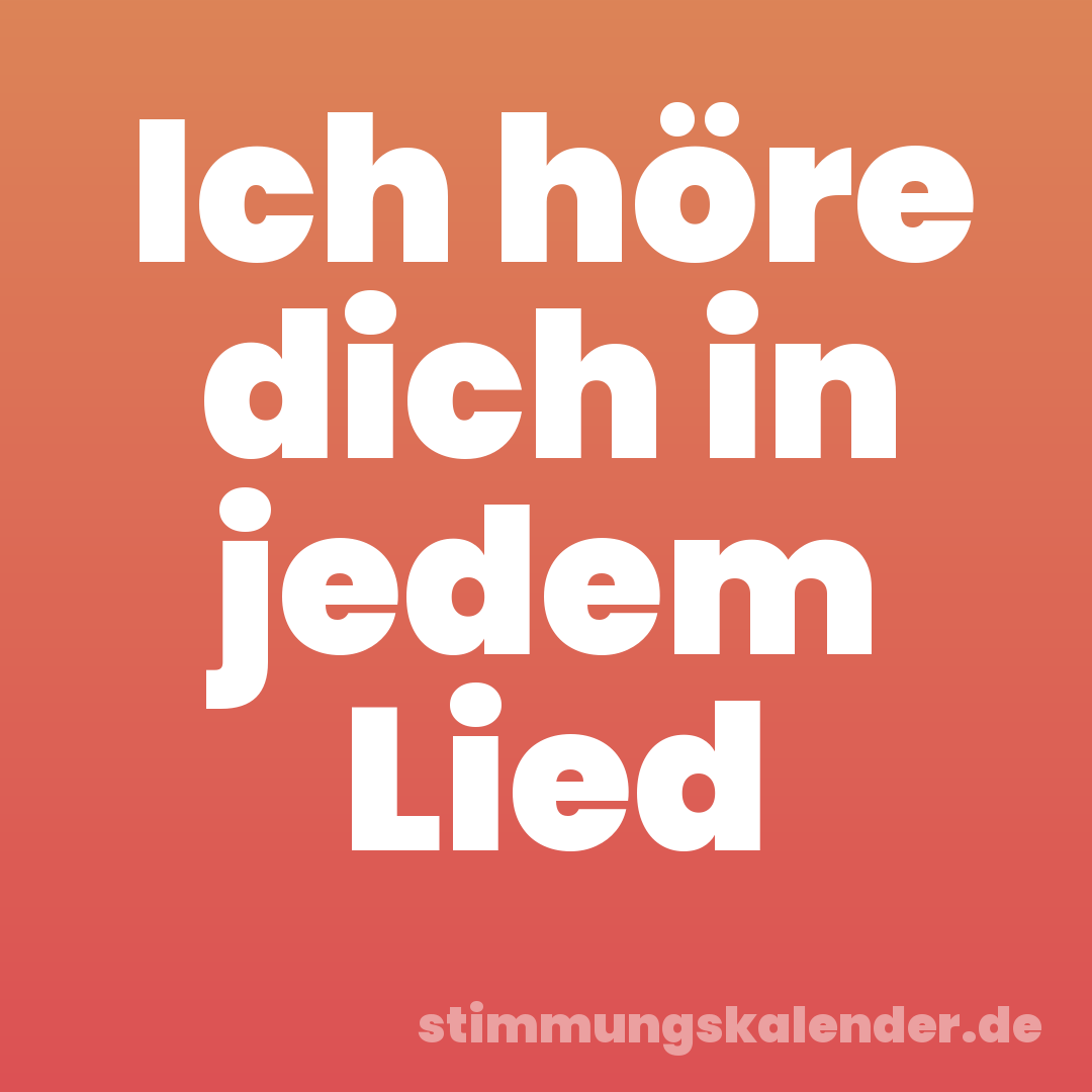 Ich höre dich in jedem Lied