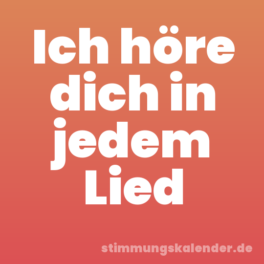 Ich höre dich in jedem Lied
