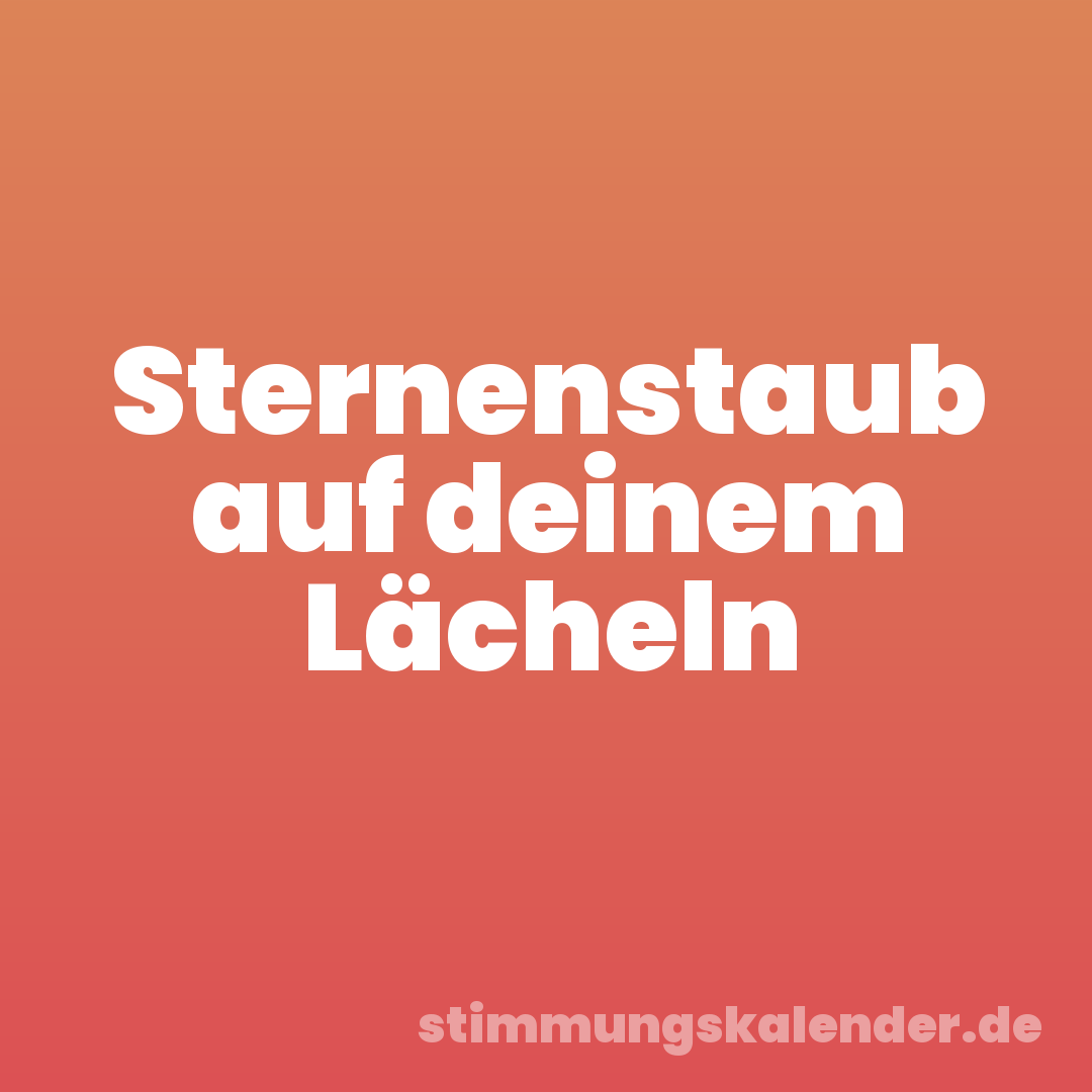 Sternenstaub auf deinem Lächeln