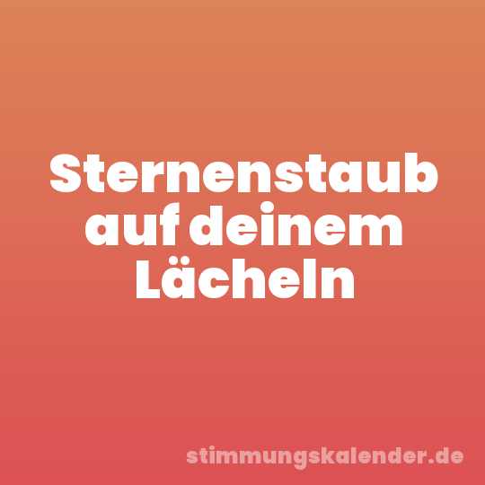 Sternenstaub auf deinem Lächeln