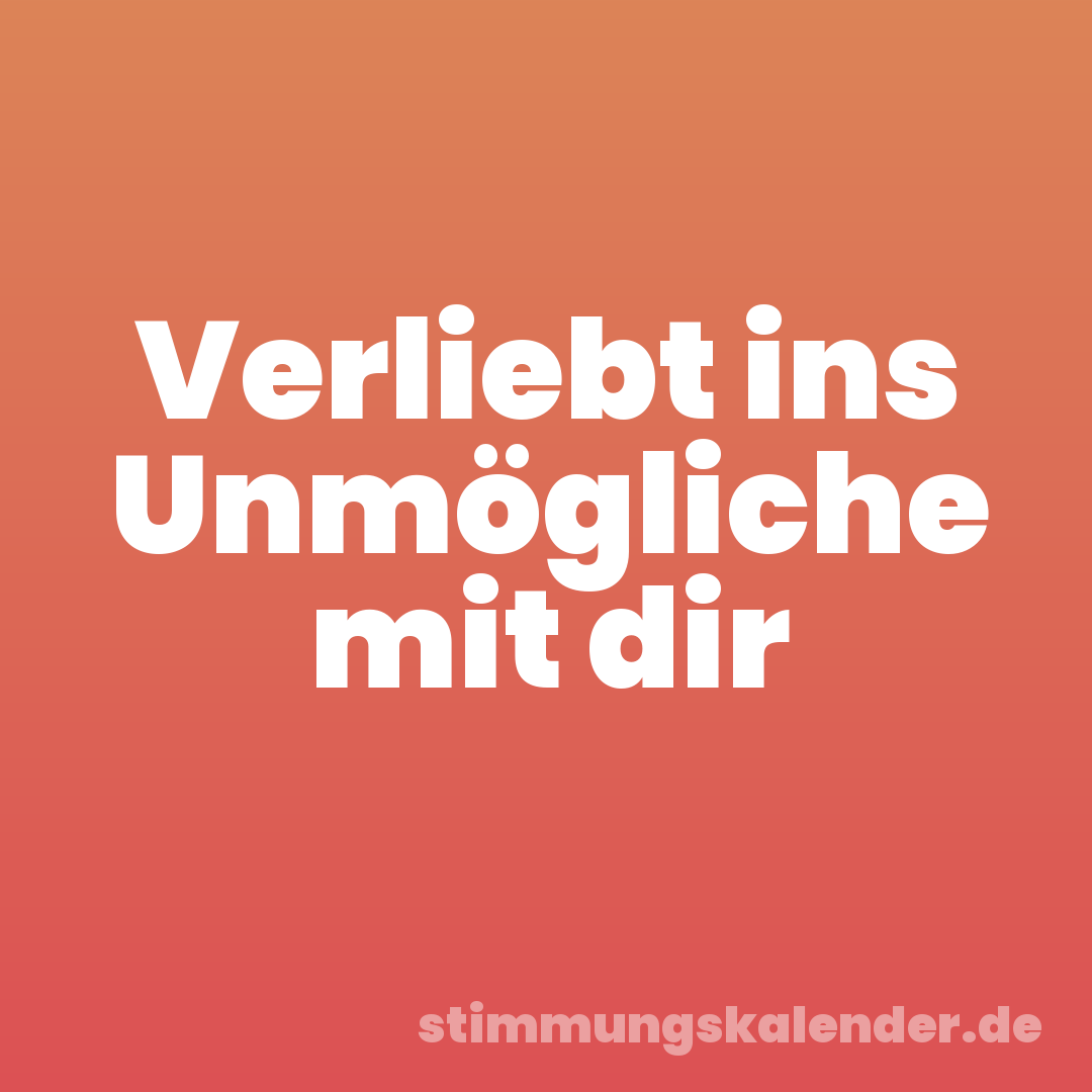 Verliebt ins Unmögliche mit dir