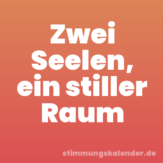 Zwei Seelen, ein stiller Raum