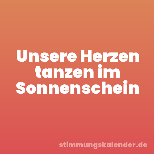 Unsere Herzen tanzen im Sonnenschein