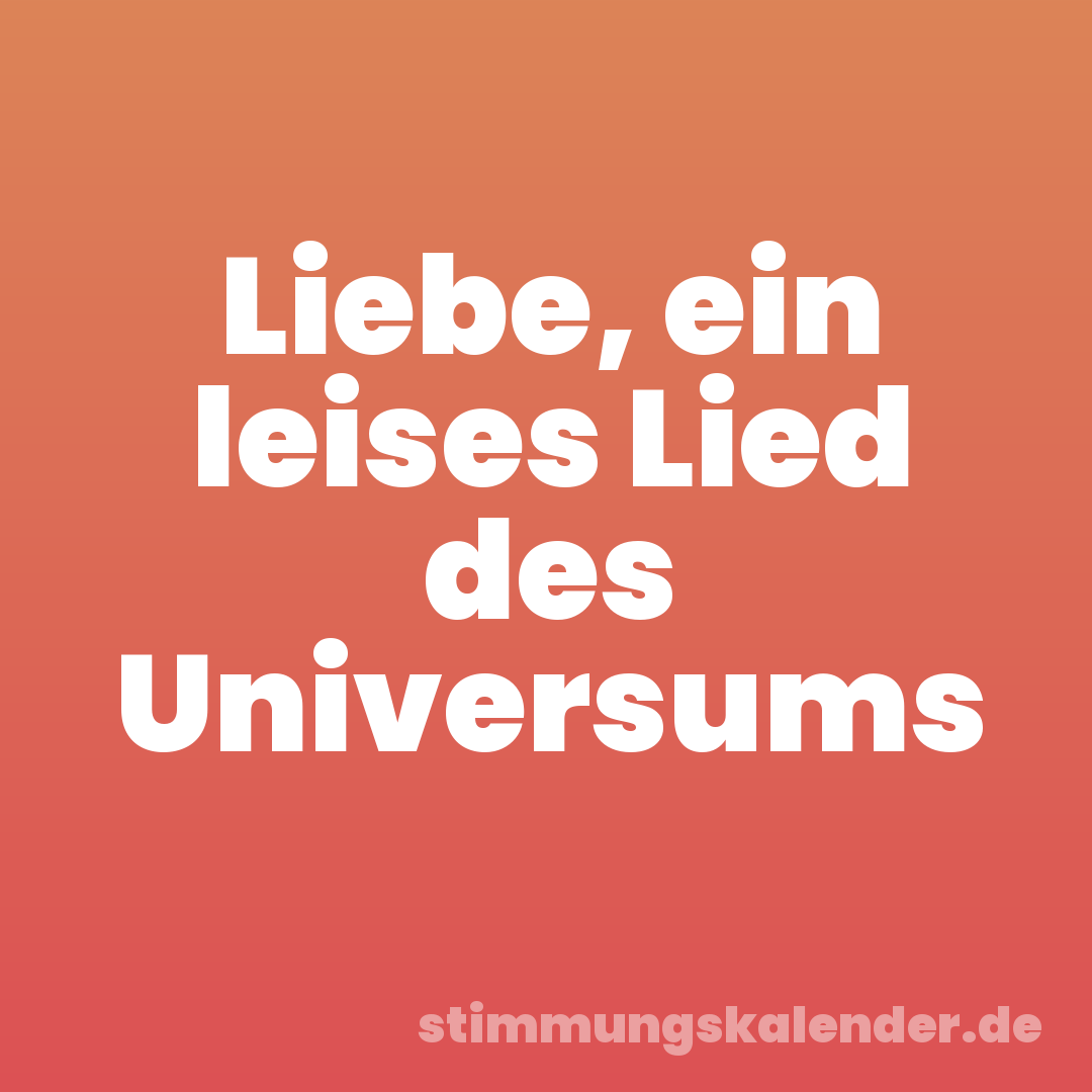 Liebe, ein leises Lied des Universums