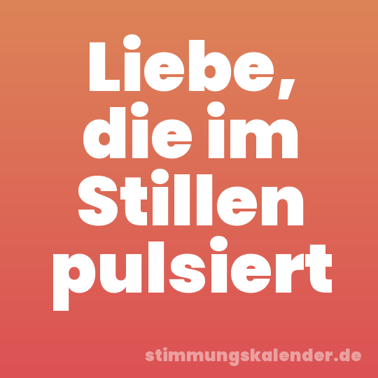Liebe, die im Stillen pulsiert