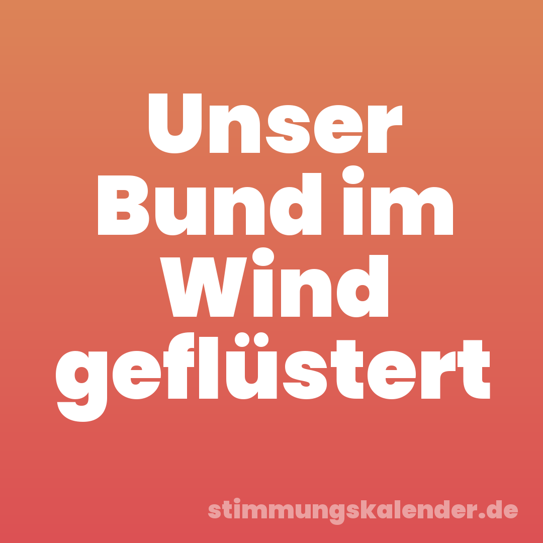 Unser Bund im Wind geflüstert