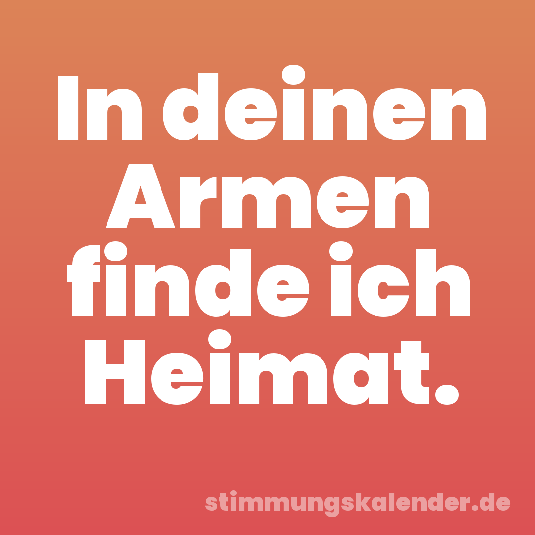 In deinen Armen finde ich Heimat.