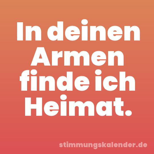 In deinen Armen finde ich Heimat.