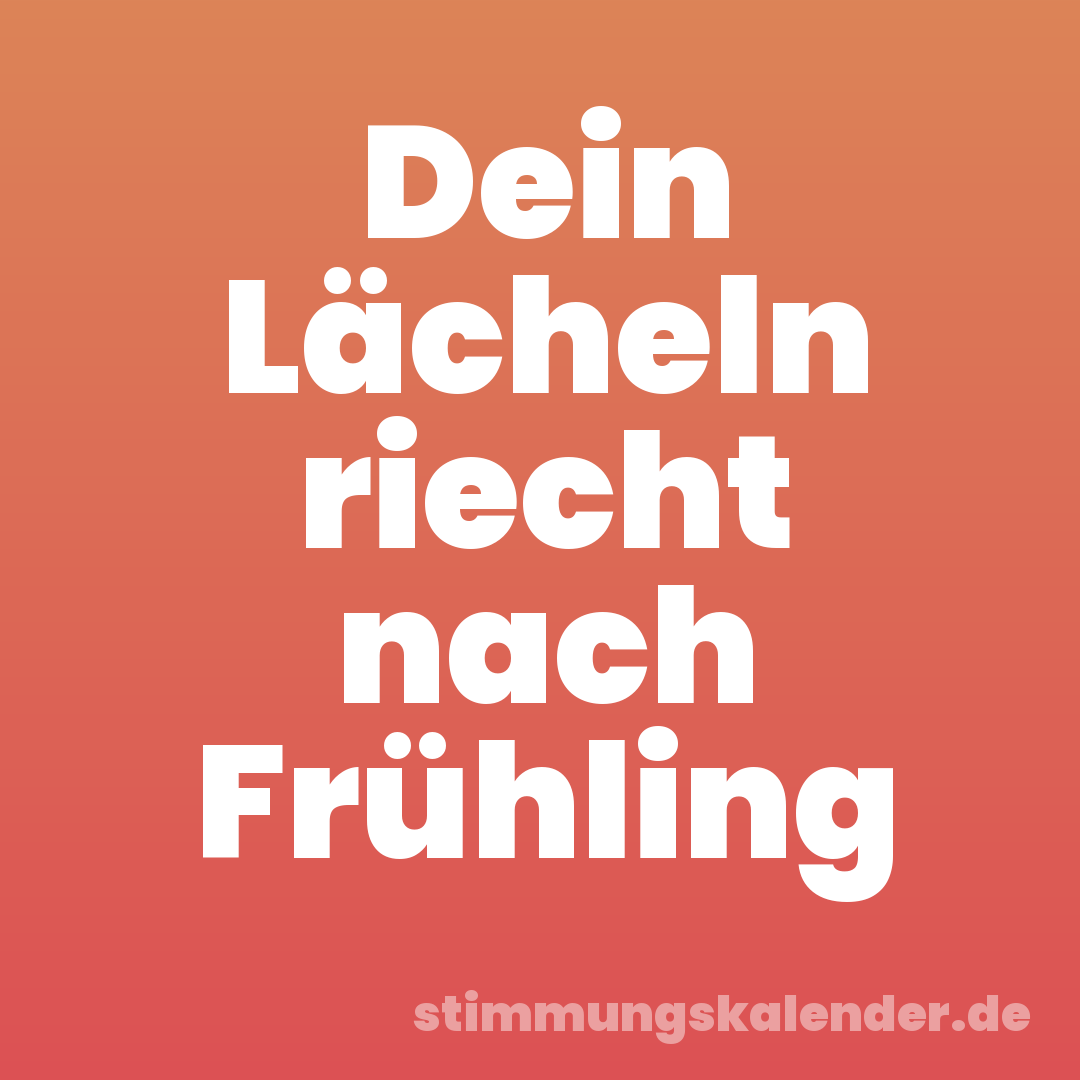 Dein Lächeln riecht nach Frühling