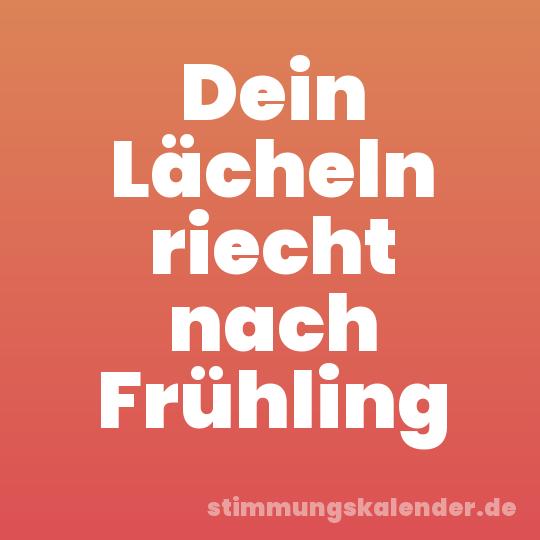 Dein Lächeln riecht nach Frühling