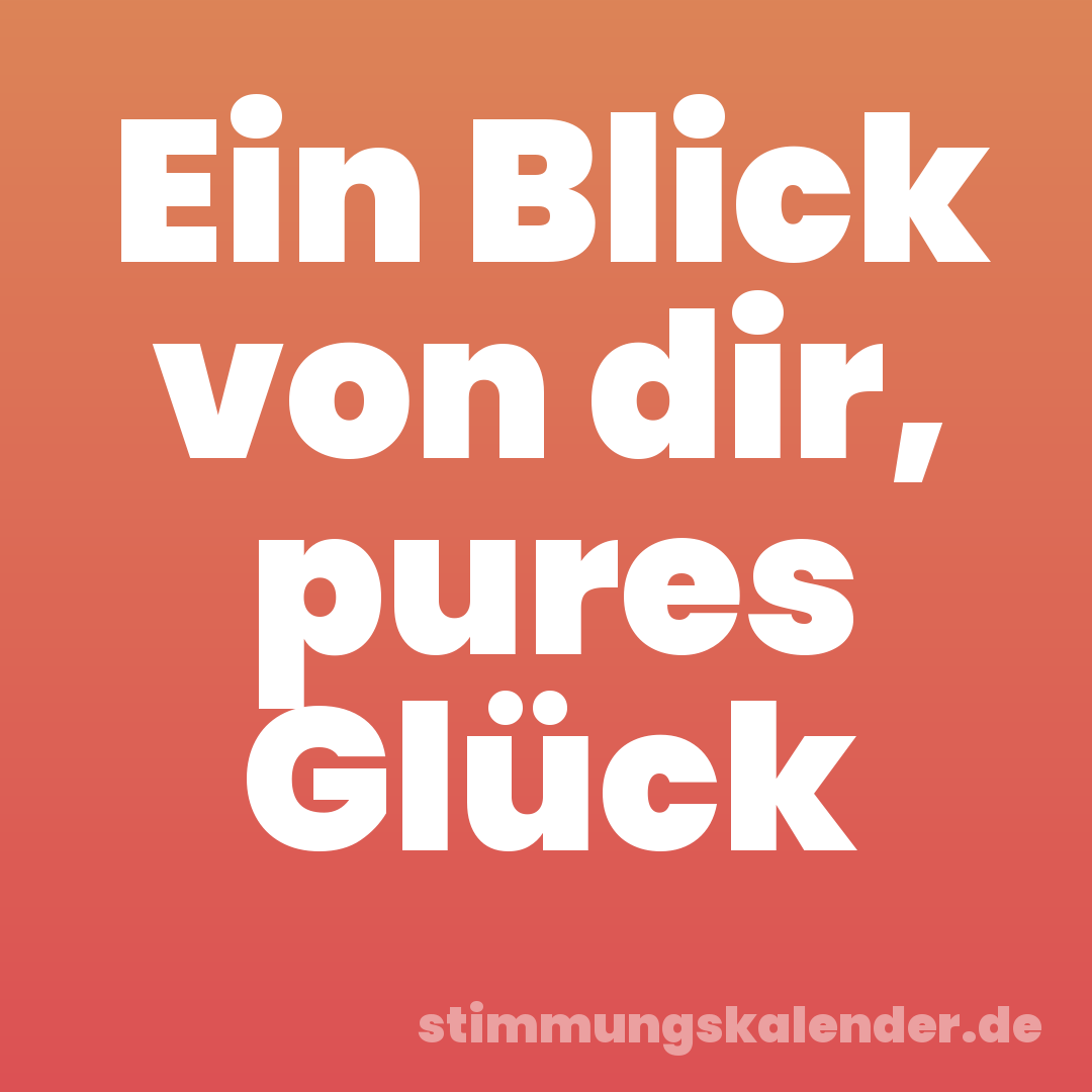 Ein Blick von dir, pures Glück