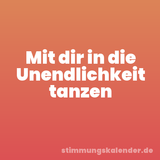 Mit dir in die Unendlichkeit tanzen