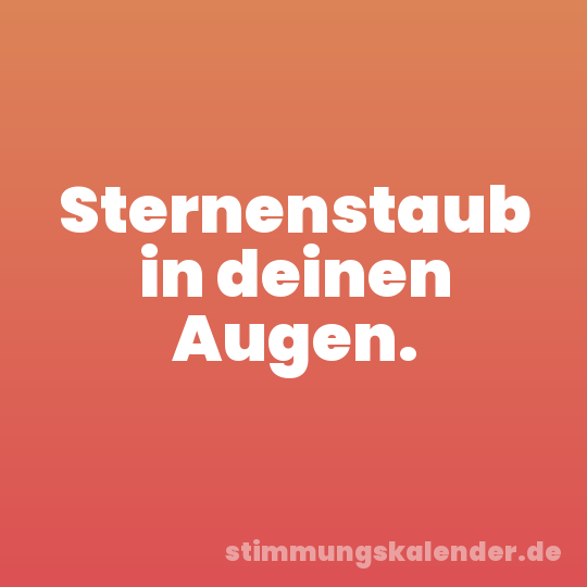 Sternenstaub in deinen Augen.
