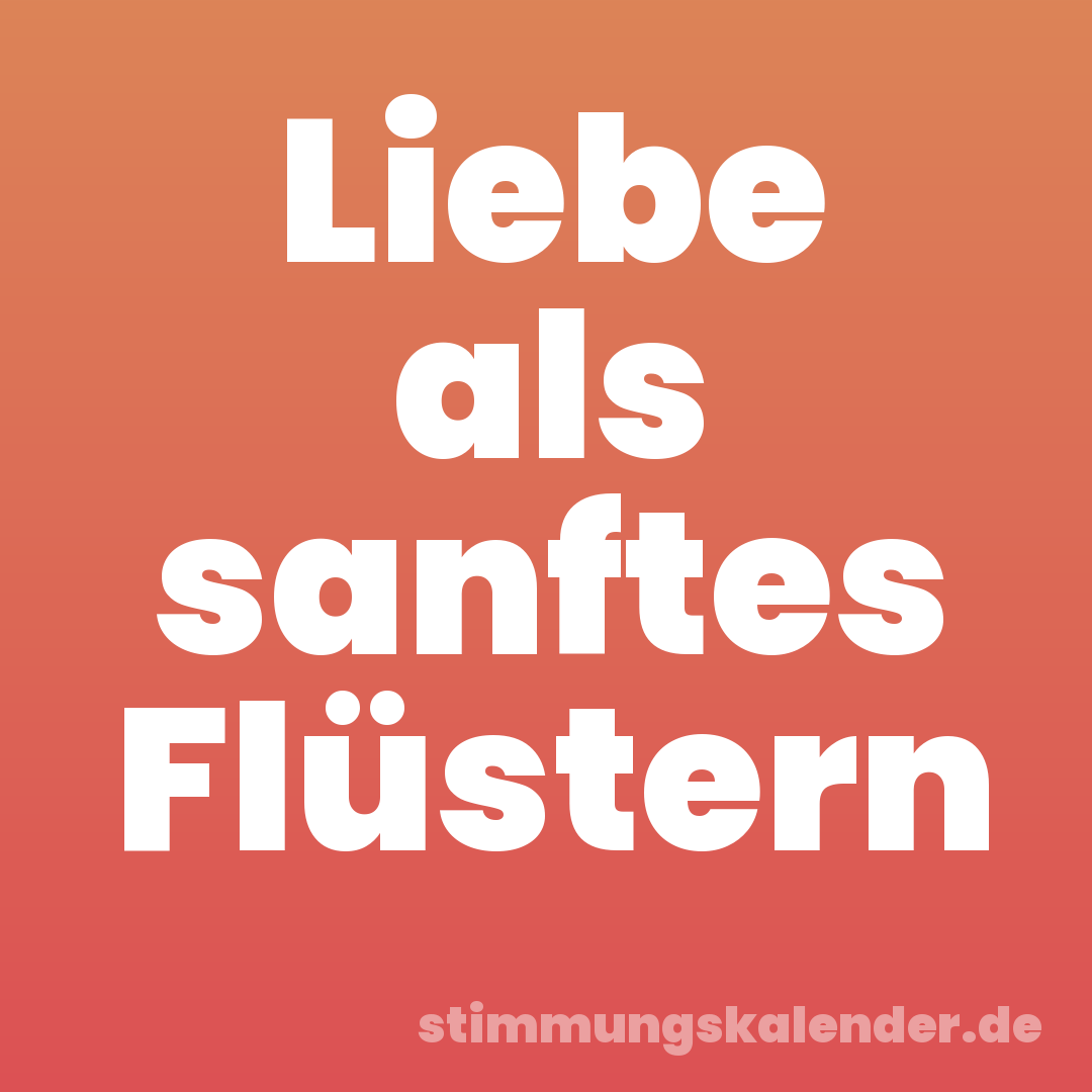 Liebe als sanftes Flüstern