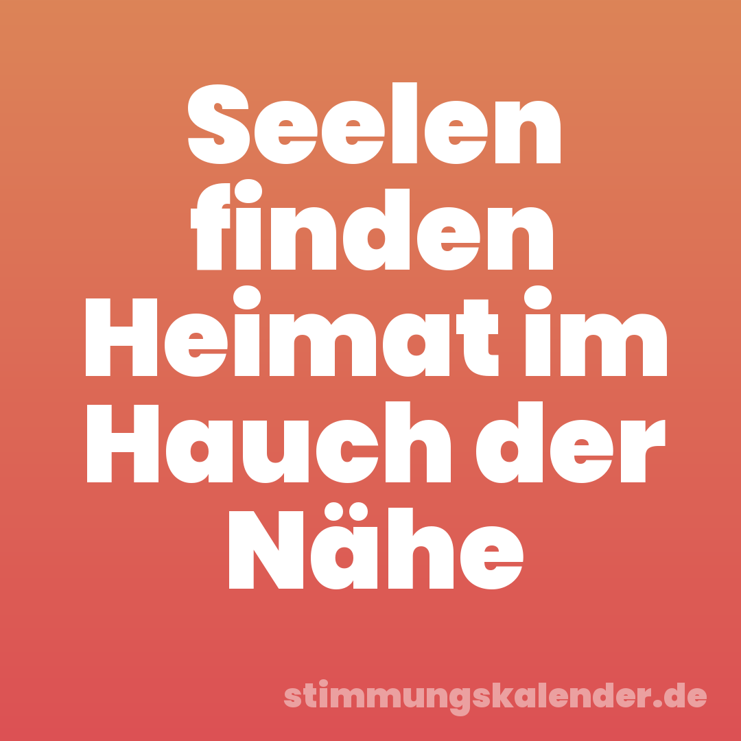 Seelen finden Heimat im Hauch der Nähe