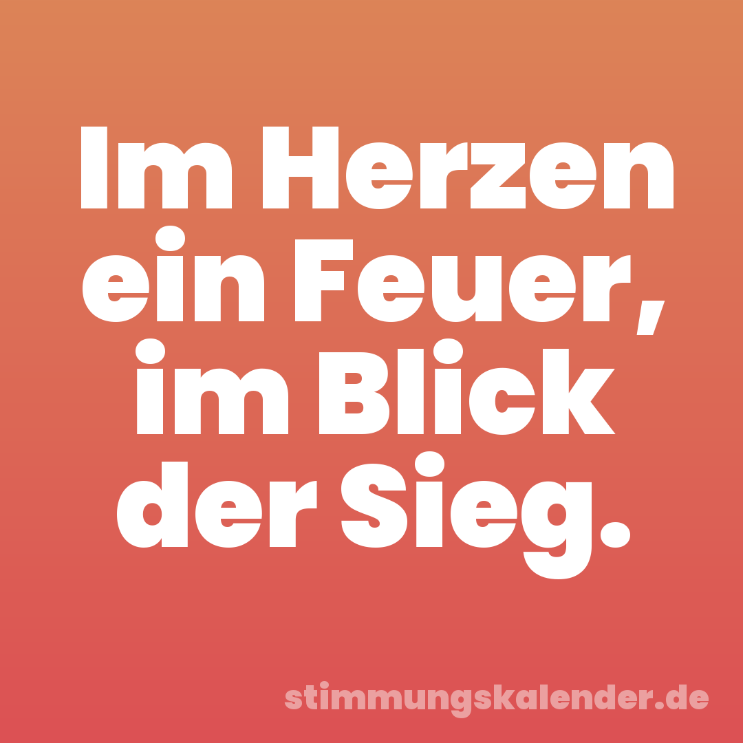 Im Herzen ein Feuer, im Blick der Sieg.