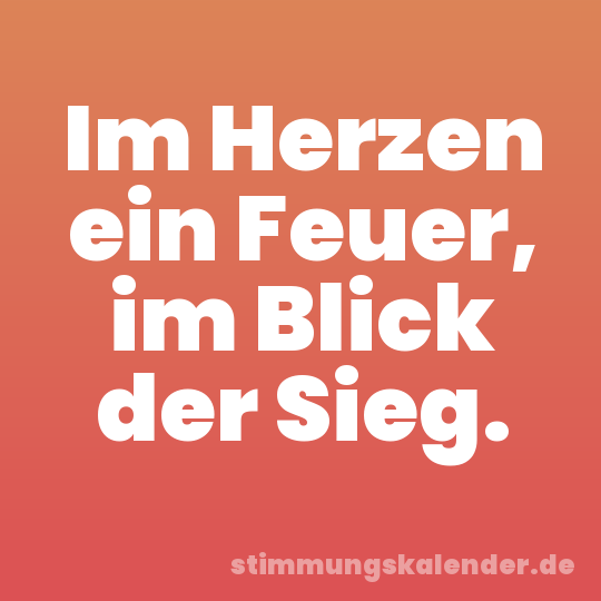 Im Herzen ein Feuer, im Blick der Sieg.