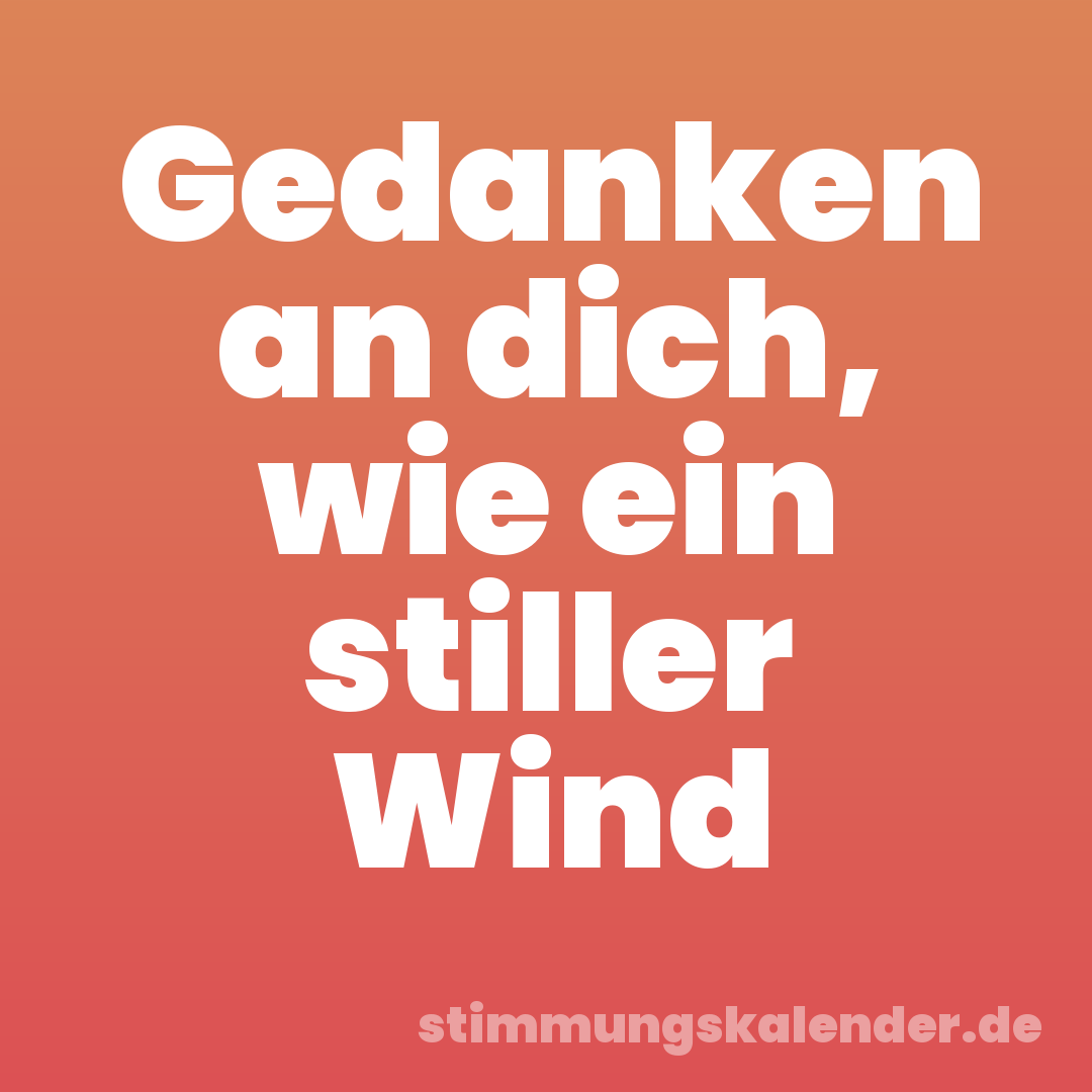 Gedanken an dich, wie ein stiller Wind