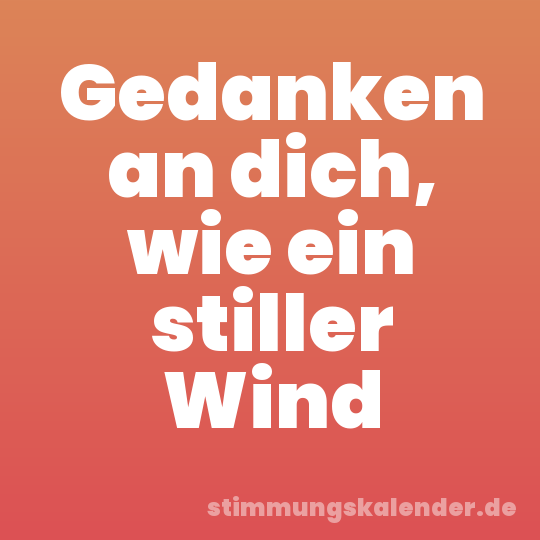 Gedanken an dich, wie ein stiller Wind
