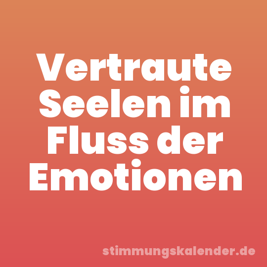 Vertraute Seelen im Fluss der Emotionen