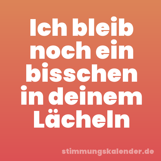 Ich bleib noch ein bisschen in deinem Lächeln