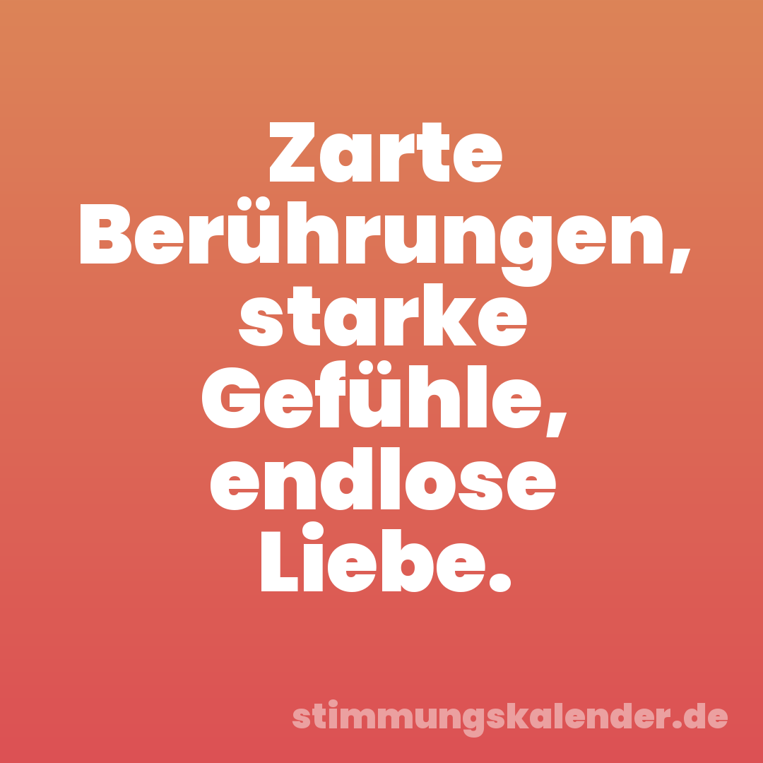 Zarte Berührungen, starke Gefühle, endlose Liebe.