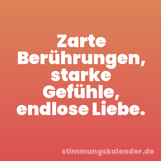 Zarte Berührungen, starke Gefühle, endlose Liebe.