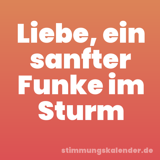 Liebe, ein sanfter Funke im Sturm
