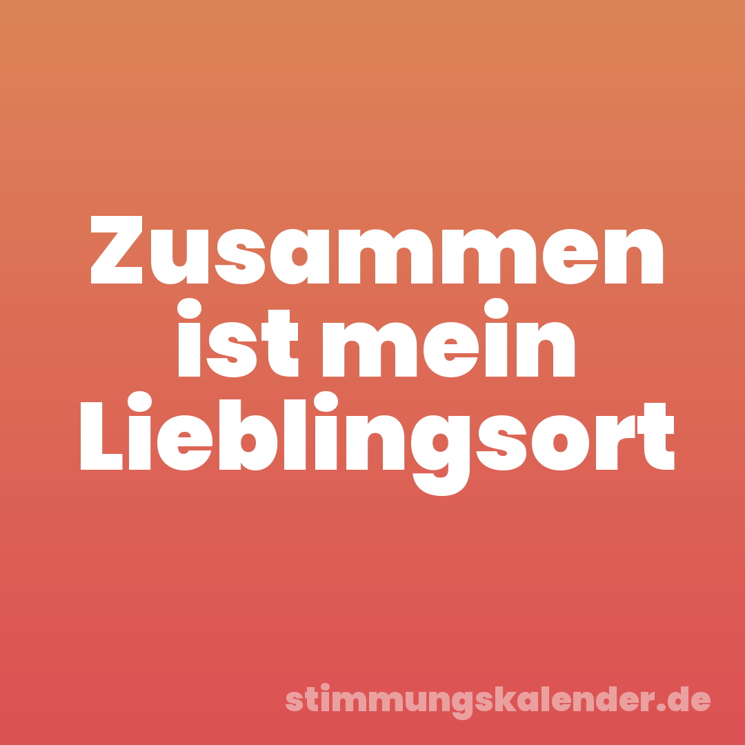 Zusammen ist mein Lieblingsort