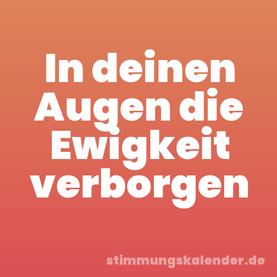 In deinen Augen die Ewigkeit verborgen