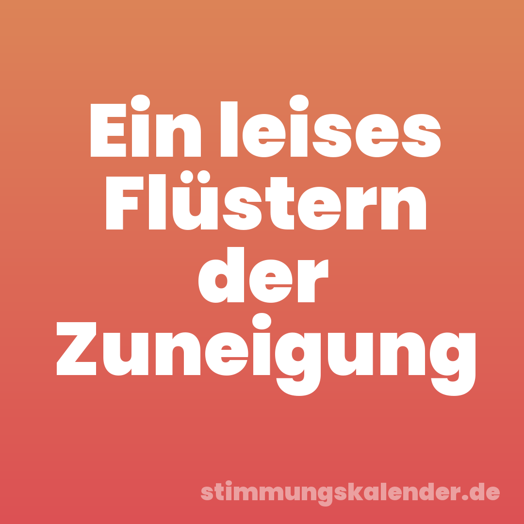 Ein leises Flüstern der Zuneigung