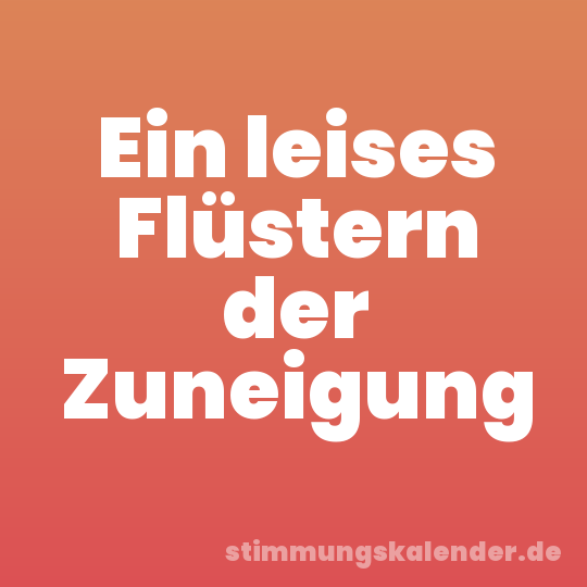 Ein leises Flüstern der Zuneigung